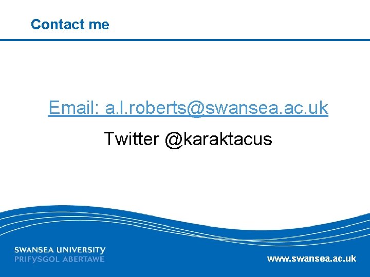Contact me Email: a. l. roberts@swansea. ac. uk Twitter @karaktacus www. swansea. ac. uk