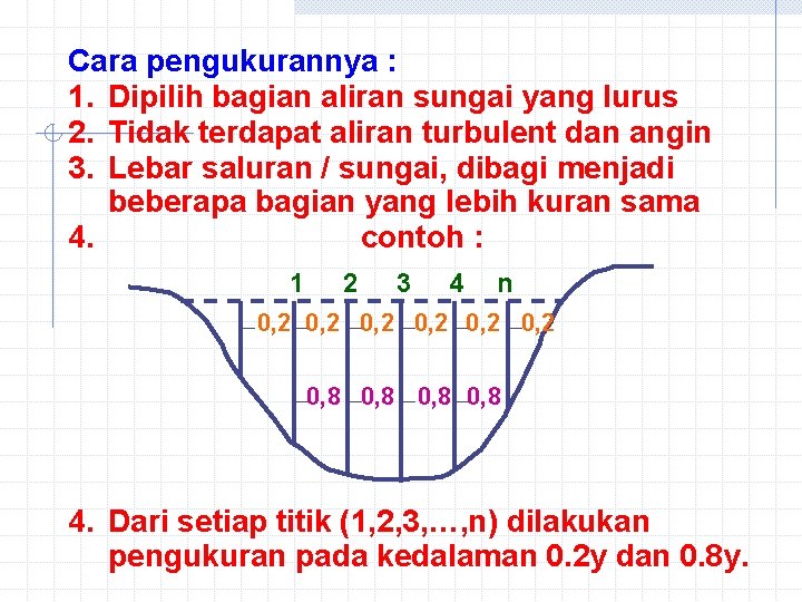 Cara pengukurannya : 1. Dipilih bagian aliran sungai yang lurus 2. Tidak terdapat aliran