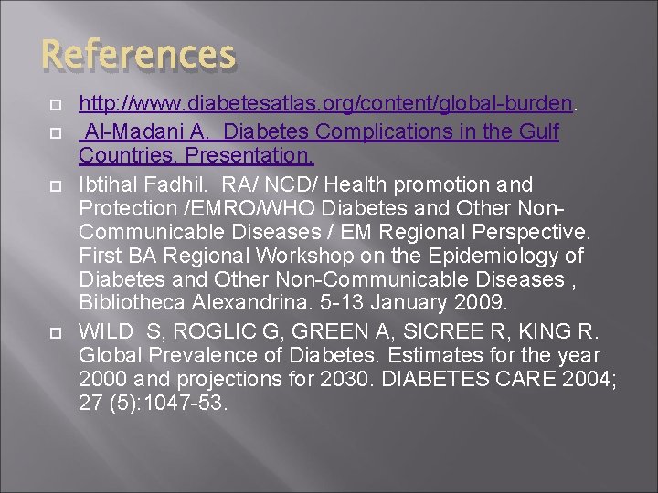 References http: //www. diabetesatlas. org/content/global-burden. Al-Madani A. Diabetes Complications in the Gulf Countries. Presentation.