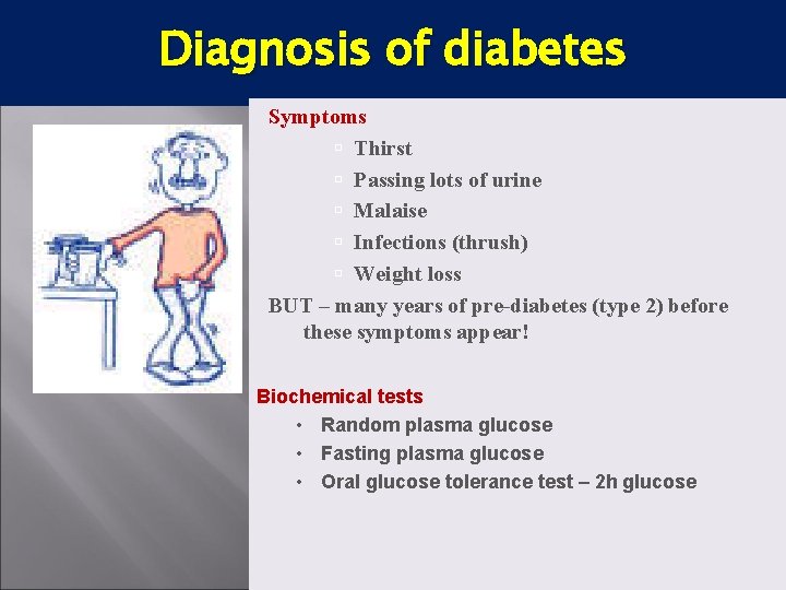 Diagnosis of diabetes Symptoms Thirst Passing lots of urine Malaise Infections (thrush) Weight loss