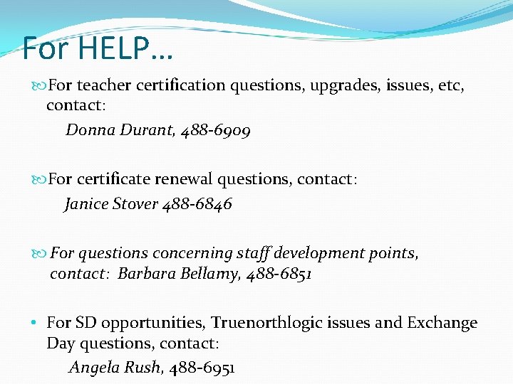 For HELP… For teacher certification questions, upgrades, issues, etc, contact: Donna Durant, 488 -6909