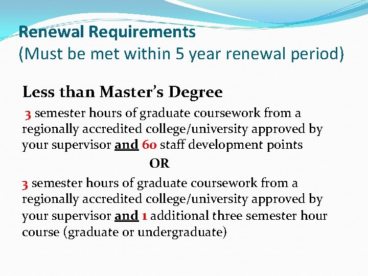 Renewal Requirements (Must be met within 5 year renewal period) Less than Master’s Degree