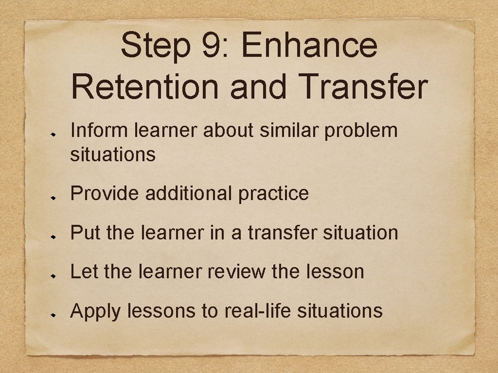 Step 9: Enhance Retention and Transfer Inform learner about similar problem situations Provide additional