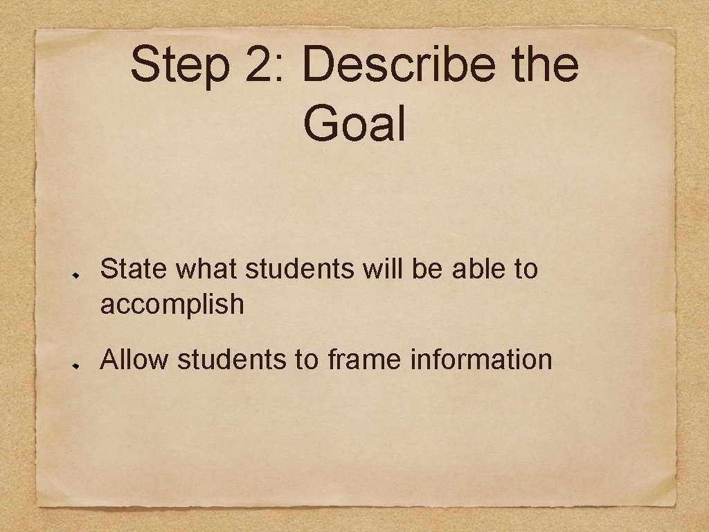 Step 2: Describe the Goal State what students will be able to accomplish Allow