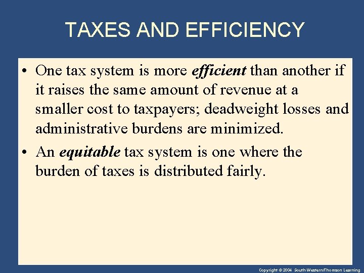 TAXES AND EFFICIENCY • One tax system is more efficient than another if it