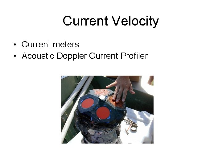 Current Velocity • Current meters • Acoustic Doppler Current Profiler 