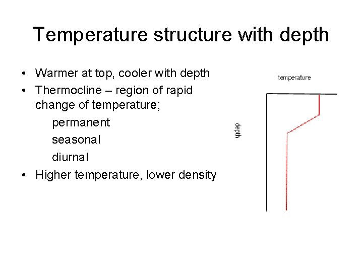 Temperature structure with depth • Warmer at top, cooler with depth • Thermocline –