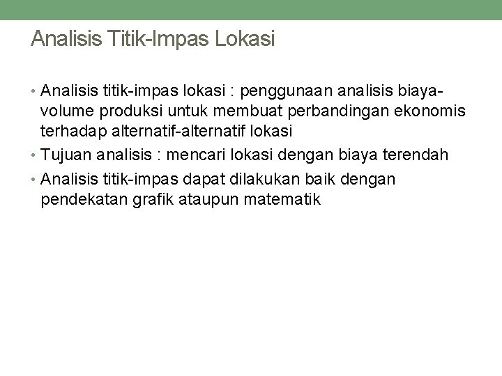 Analisis Titik-Impas Lokasi • Analisis titik-impas lokasi : penggunaan analisis biaya- volume produksi untuk