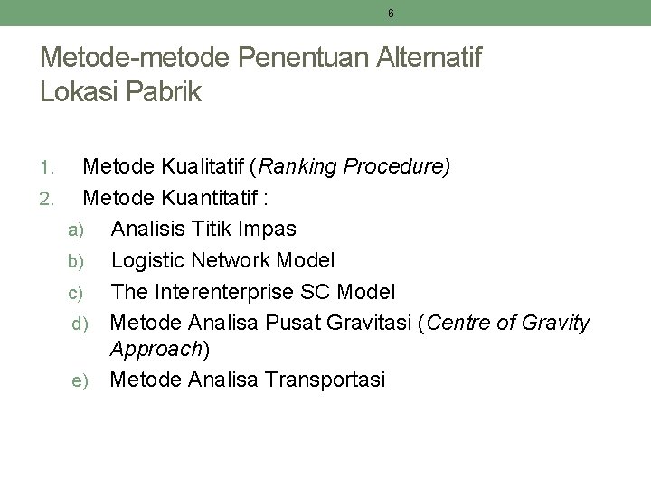 6 Metode-metode Penentuan Alternatif Lokasi Pabrik Metode Kualitatif (Ranking Procedure) 2. Metode Kuantitatif :