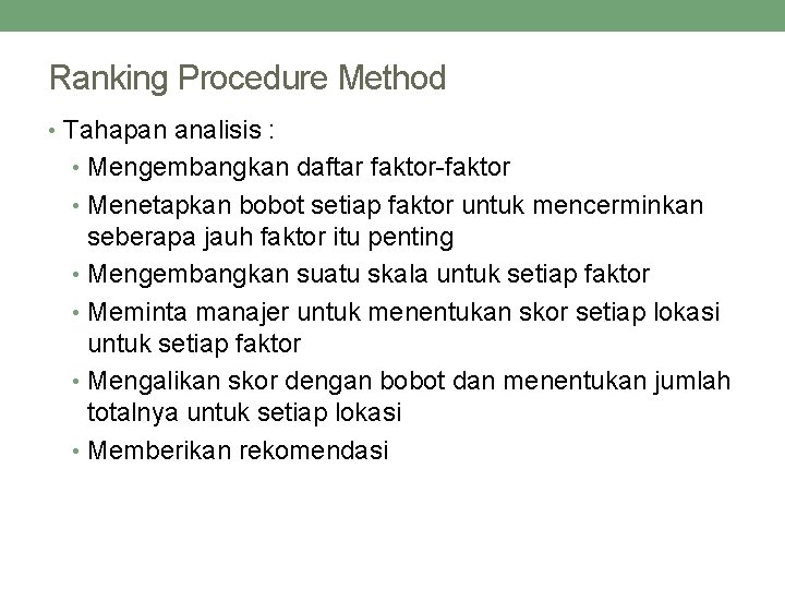 Ranking Procedure Method • Tahapan analisis : • Mengembangkan daftar faktor-faktor • Menetapkan bobot