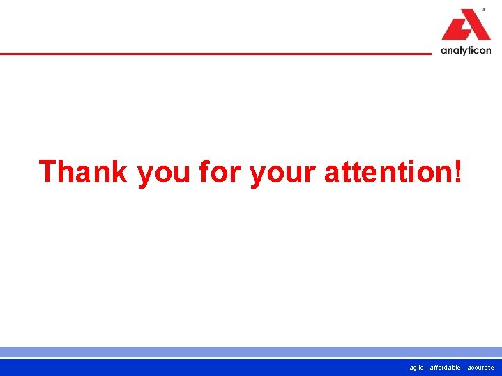 Thank you for your attention! agile - affordable - accurate 