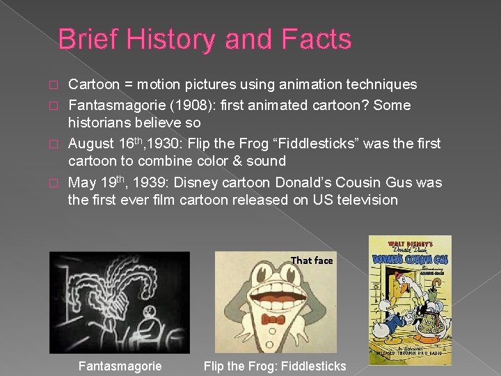 Brief History and Facts Cartoon = motion pictures using animation techniques � Fantasmagorie (1908):