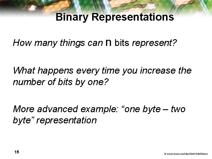 Binary Representations How many things can n bits represent? What happens every time you