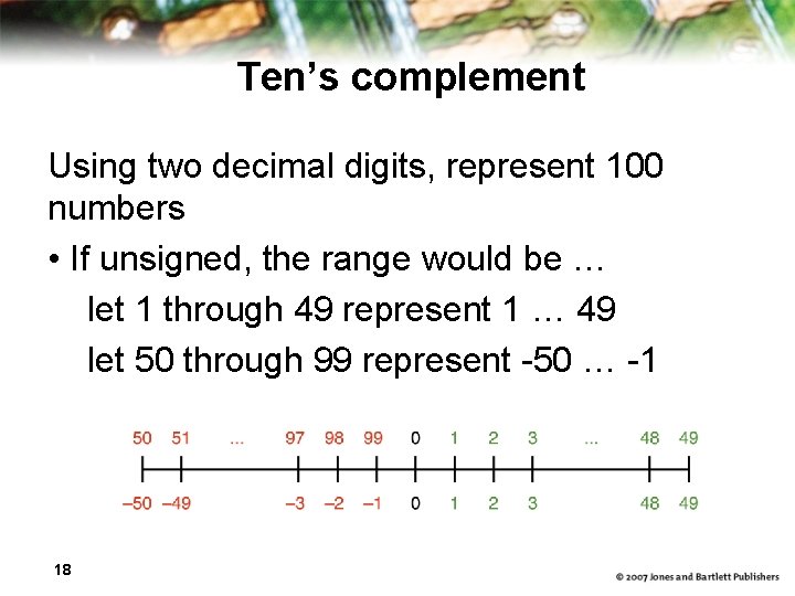 Ten’s complement Using two decimal digits, represent 100 numbers • If unsigned, the range