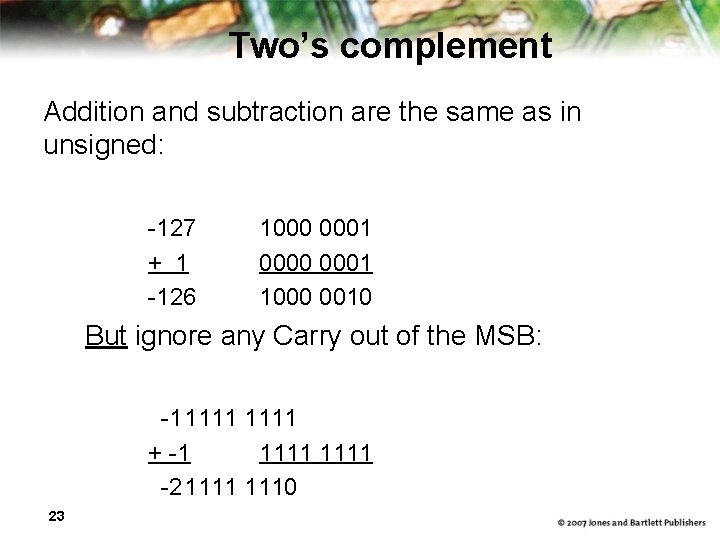 Two’s complement Addition and subtraction are the same as in unsigned: -127 + 1