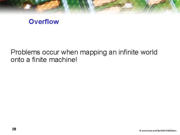 Overflow Problems occur when mapping an infinite world onto a finite machine! 28 