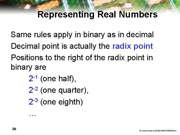 Representing Real Numbers Same rules apply in binary as in decimal Decimal point is