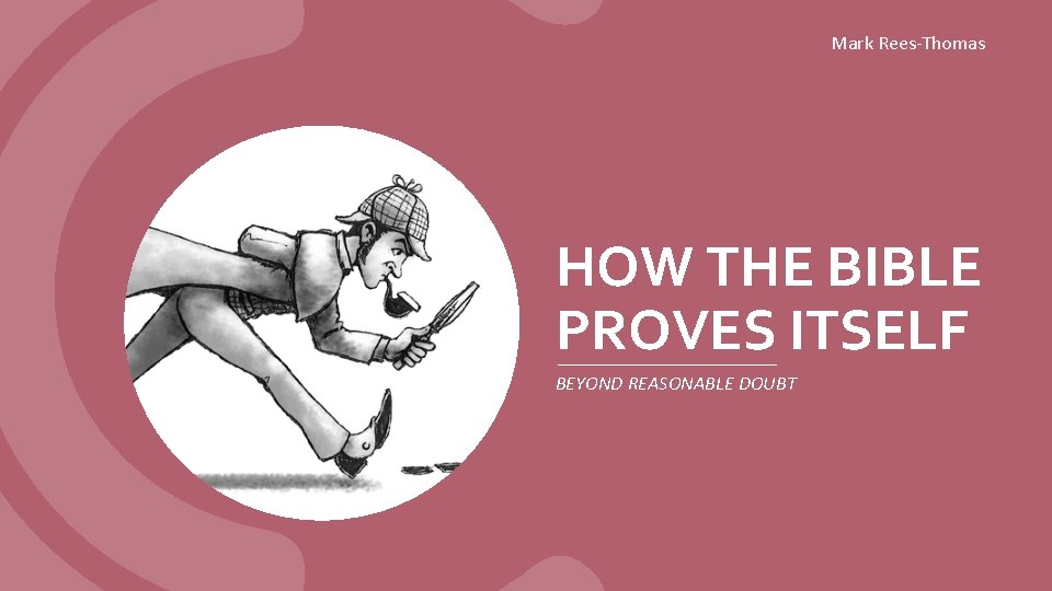Mark Rees-Thomas HOW THE BIBLE PROVES ITSELF BEYOND REASONABLE DOUBT 