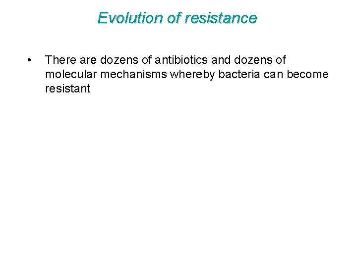 Evolution of resistance • There are dozens of antibiotics and dozens of molecular mechanisms