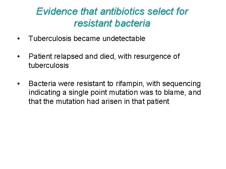 Evidence that antibiotics select for resistant bacteria • Tuberculosis became undetectable • Patient relapsed