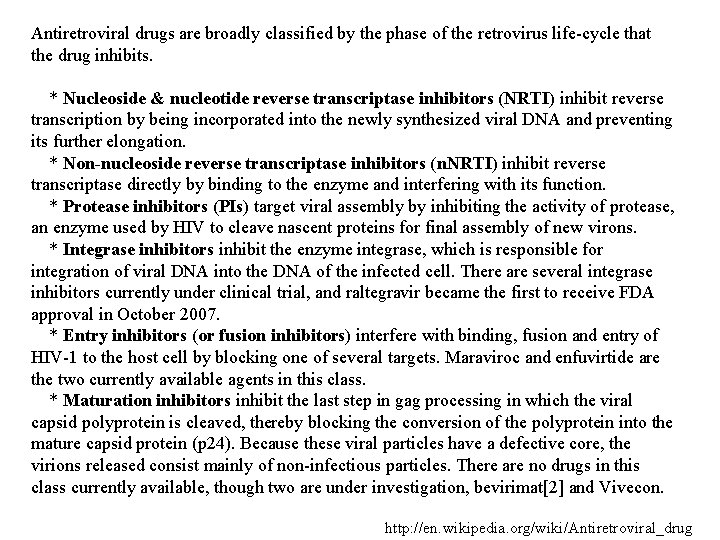 Antiretroviral drugs are broadly classified by the phase of the retrovirus life-cycle that the