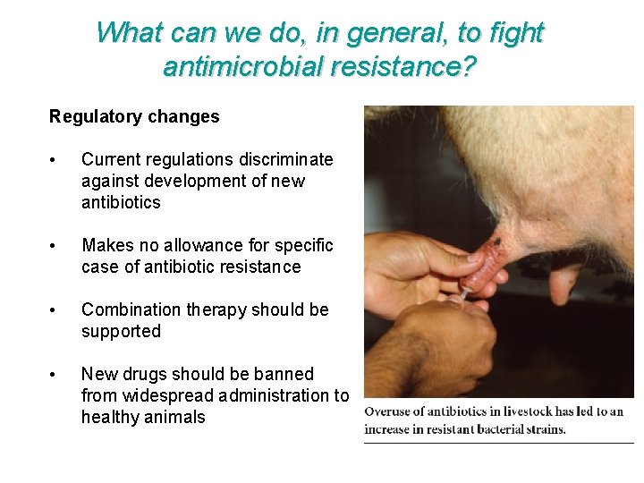 What can we do, in general, to fight antimicrobial resistance? Regulatory changes • Current