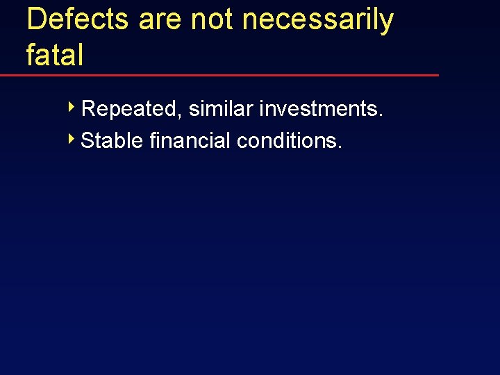 Defects are not necessarily fatal 4 Repeated, similar investments. 4 Stable financial conditions. 