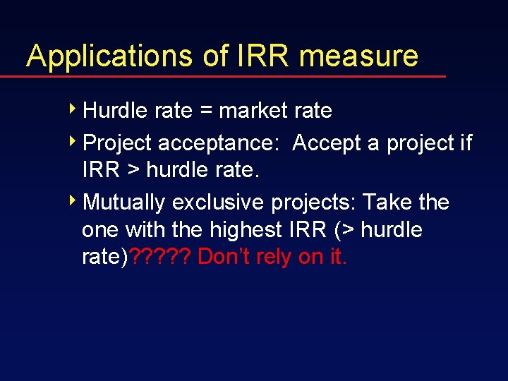 Applications of IRR measure 4 Hurdle rate = market rate 4 Project acceptance: Accept