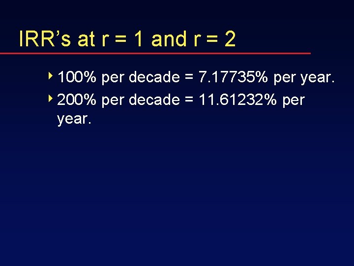 IRR’s at r = 1 and r = 2 4 100% per decade =
