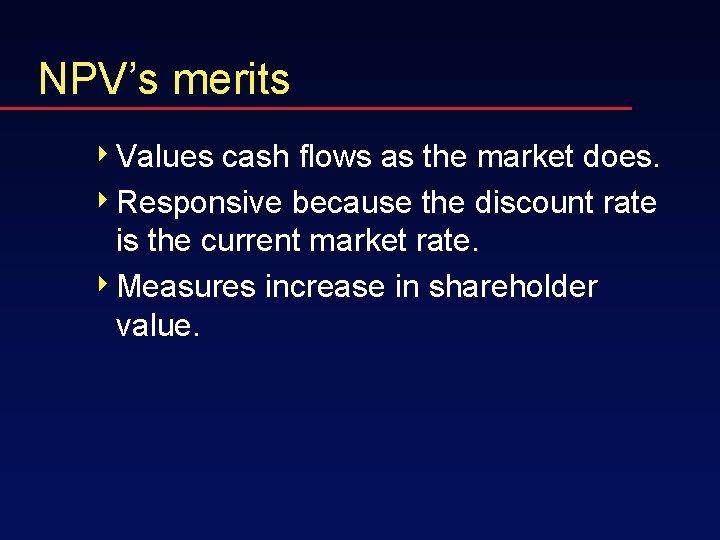 NPV’s merits 4 Values cash flows as the market does. 4 Responsive because the
