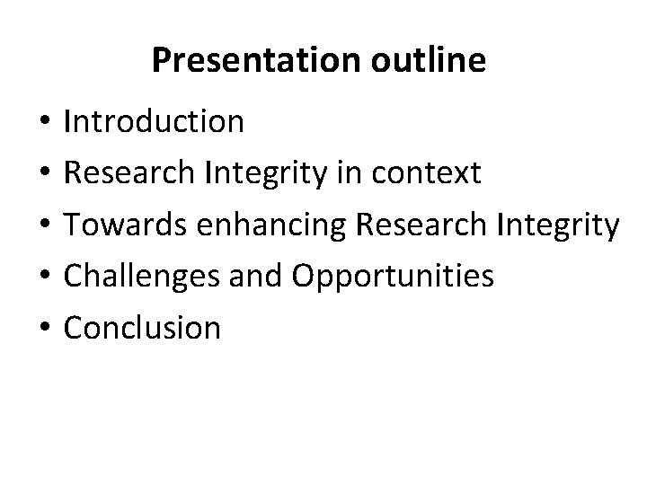 Presentation outline • • • Introduction Research Integrity in context Towards enhancing Research Integrity