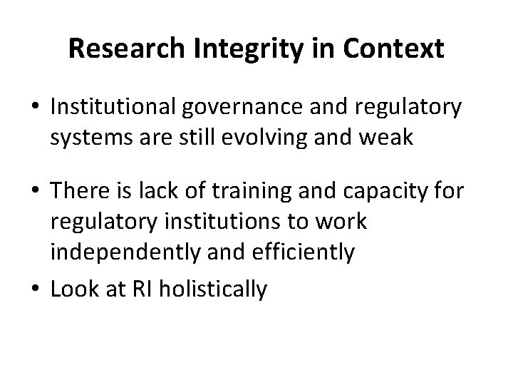 Research Integrity in Context • Institutional governance and regulatory systems are still evolving and