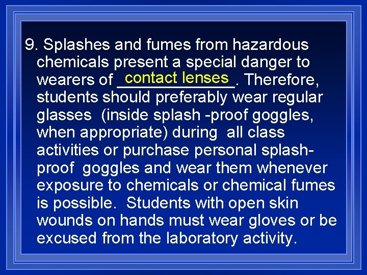 9. Splashes and fumes from hazardous chemicals present a special danger to contact lenses