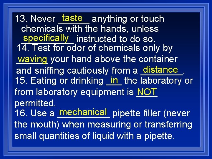 taste anything or touch 13. Never ______ chemicals with the hands, unless specifically instructed