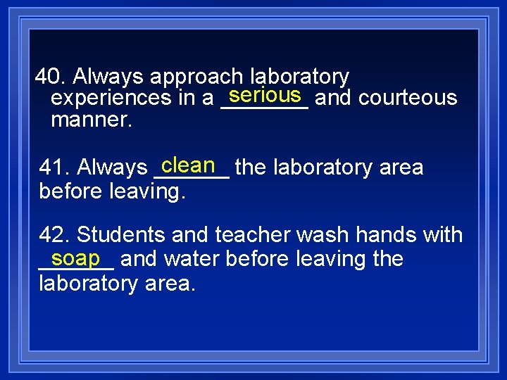 40. Always approach laboratory serious and courteous experiences in a _______ manner. clean the