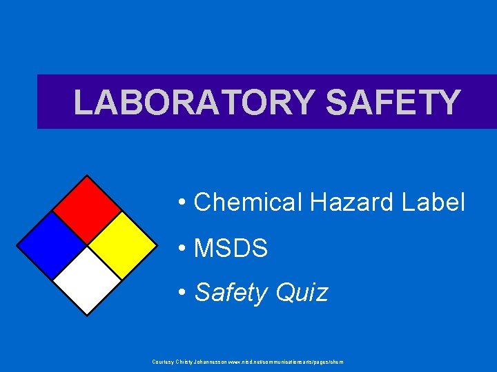 LABORATORY SAFETY • Chemical Hazard Label • MSDS • Safety Quiz Courtesy Christy Johannesson