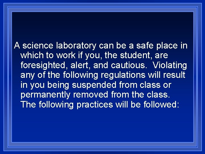 A science laboratory can be a safe place in which to work if you,