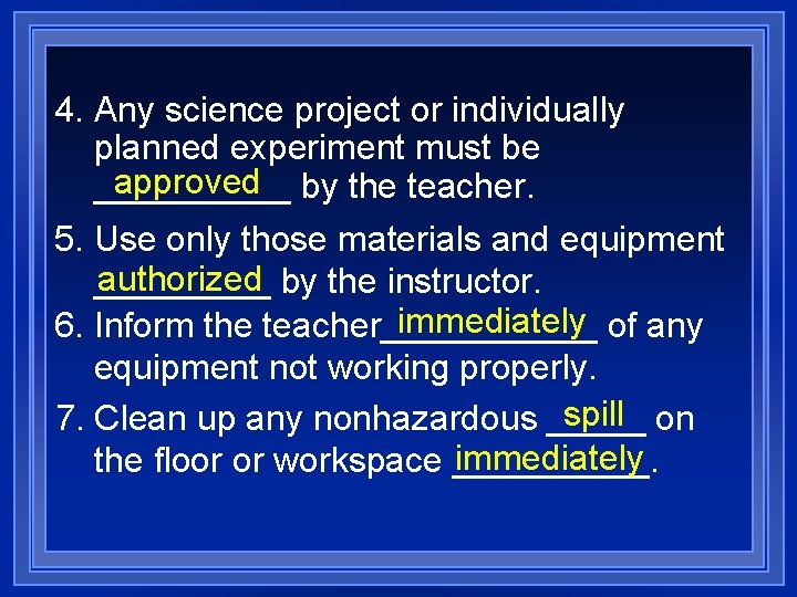 4. Any science project or individually planned experiment must be approved by the teacher.