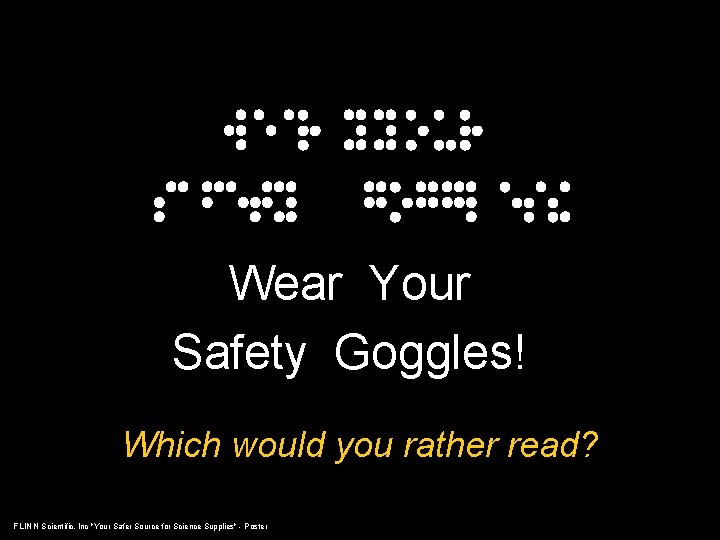Wear Your Safety Goggles! Which would you rather read? FLINN Scientific, Inc "Your Safer