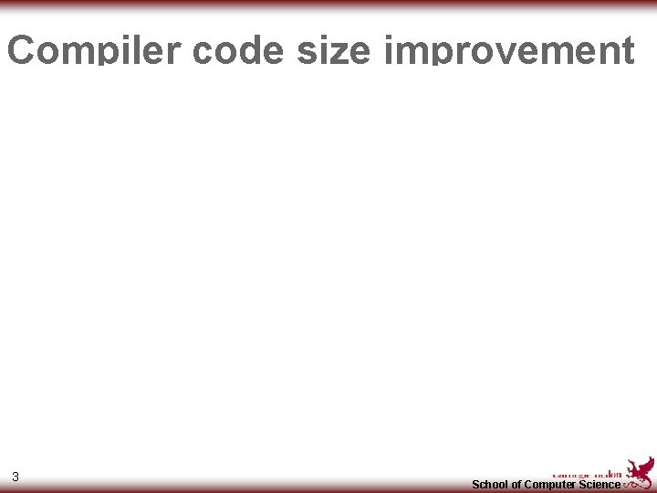 Compiler code size improvement 3 School of Computer Science 