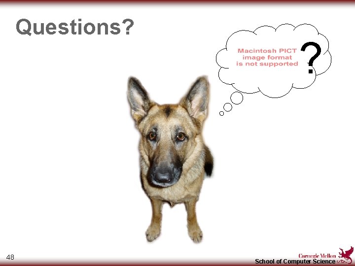 Questions? 48 ? School of Computer Science 