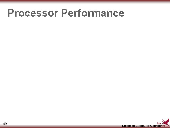 Processor Performance 49 School of Computer Science 