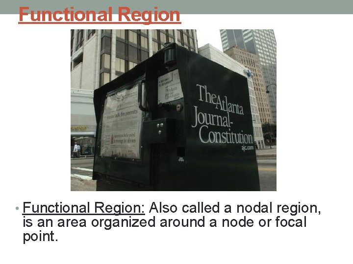Functional Region • Functional Region: Also called a nodal region, is an area organized