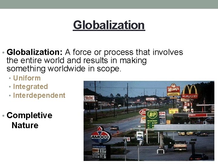 Globalization • Globalization: A force or process that involves the entire world and results