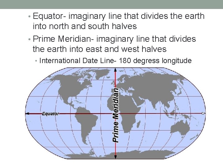  • Equator- imaginary line that divides the earth into north and south halves