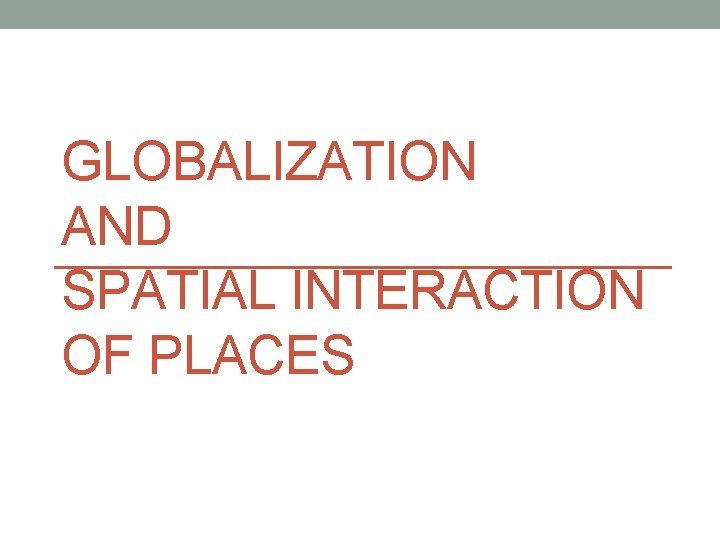 GLOBALIZATION AND SPATIAL INTERACTION OF PLACES 