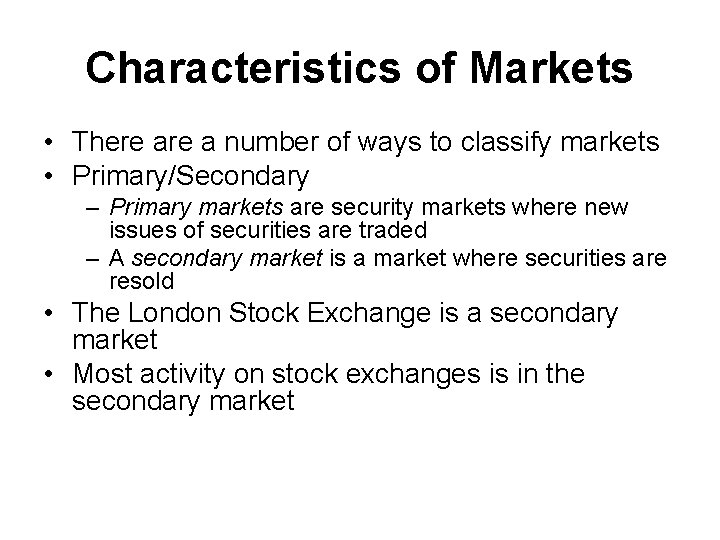 Characteristics of Markets • There a number of ways to classify markets • Primary/Secondary