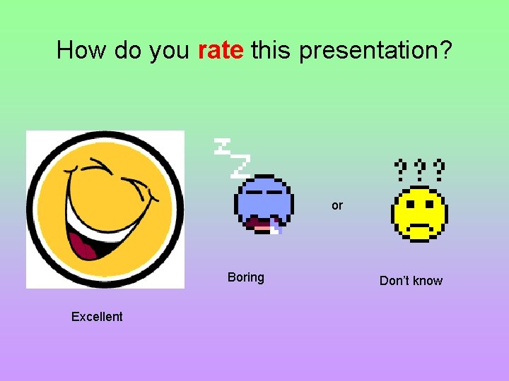 How do you rate this presentation? or Boring Excellent Don’t know 