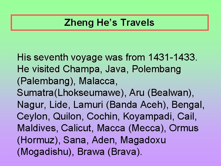 Zheng He’s Travels His seventh voyage was from 1431 -1433. He visited Champa, Java,