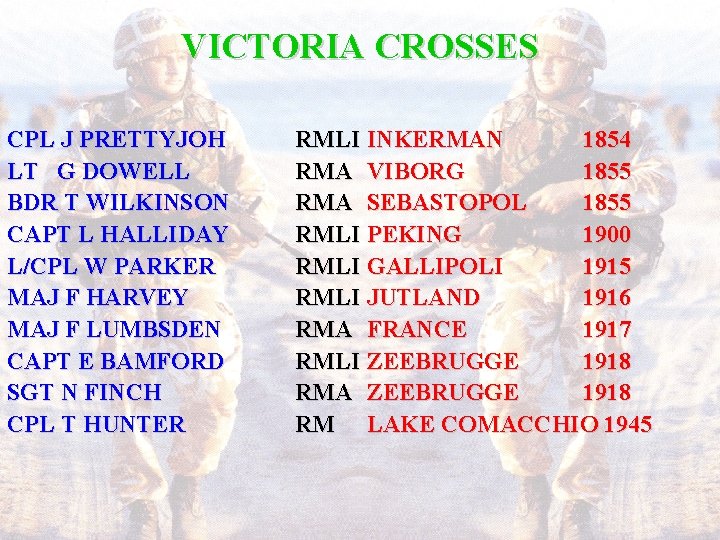 VICTORIA CROSSES CPL J PRETTYJOH LT G DOWELL BDR T WILKINSON CAPT L HALLIDAY